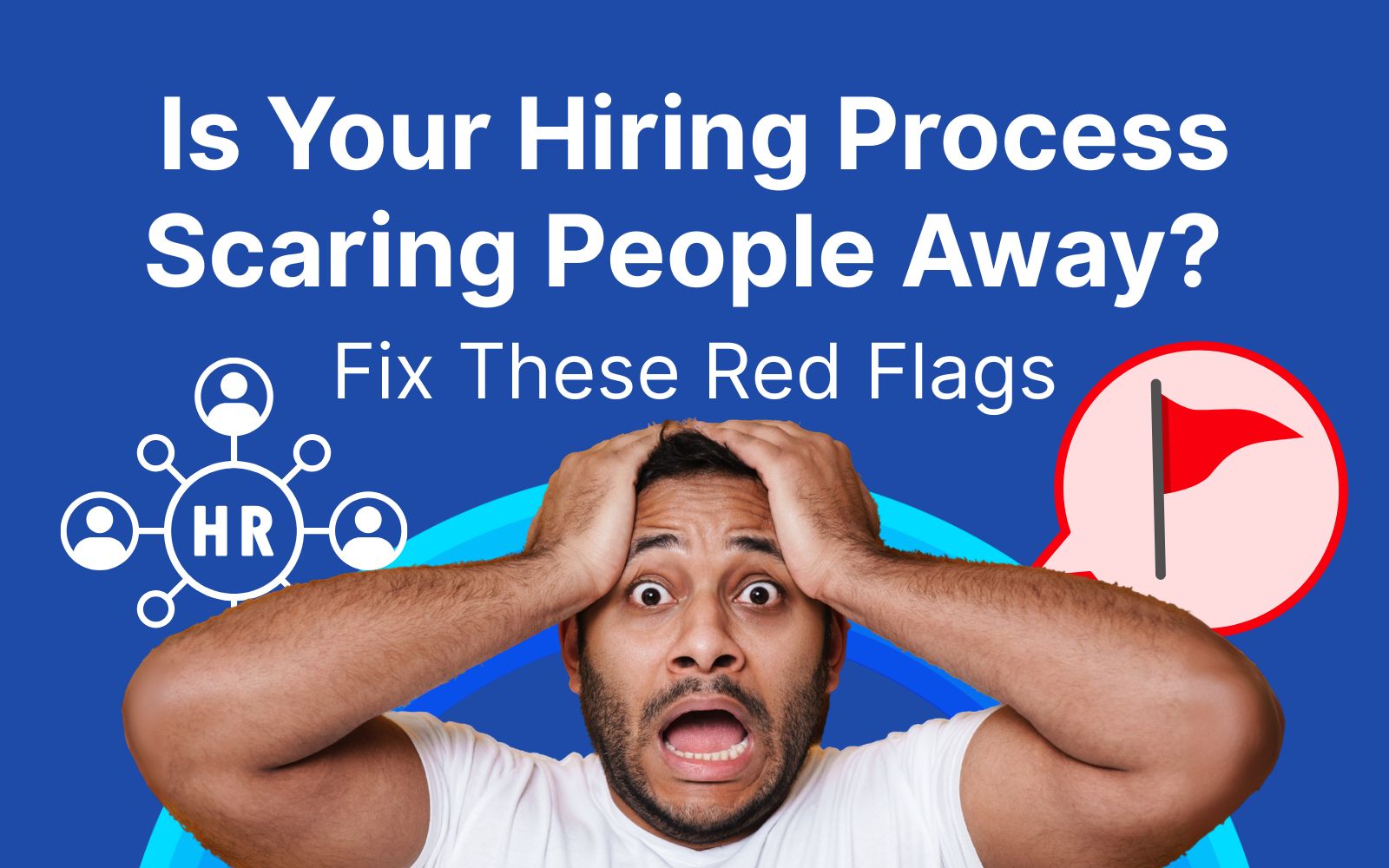 Is Your Hiring Process Scaring People Away? Fix These Red Flags